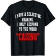 thumbnail image 1 of I Have A Selective Hearing. I Only Respond To "Casino" Poker T-Shirt mens t shirt，black，women，funny，misfits，men，journey, 1 of 4