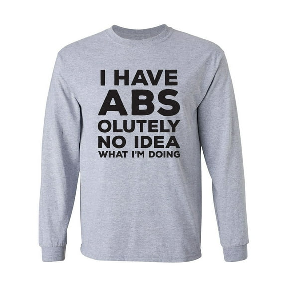I Have ABS-olutely No Idea Adult Long Sleeve T-shirt