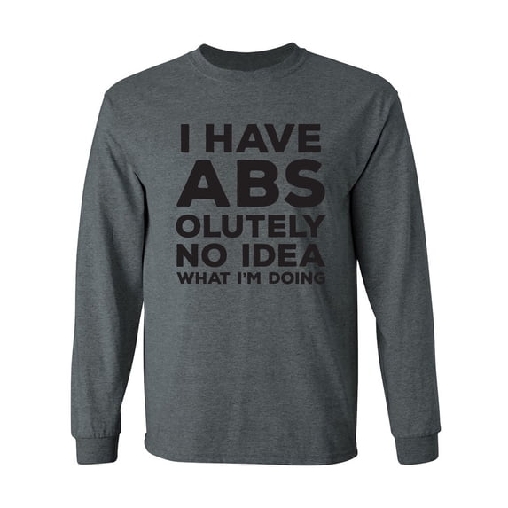 I Have ABS-olutely No Idea Adult Long Sleeve T-shirt
