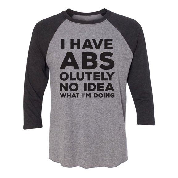 I Have ABS-olutely No Idea Unisex 3/4 Sleeve Baseball Raglan Tee