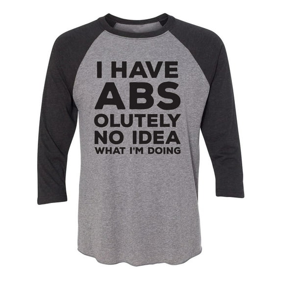 I Have ABS-olutely No Idea Unisex 3/4 Sleeve Baseball Raglan Tee