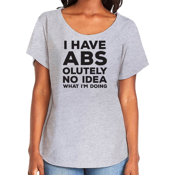 I Have ABS-olutely No Idea Womens Dolman Tee