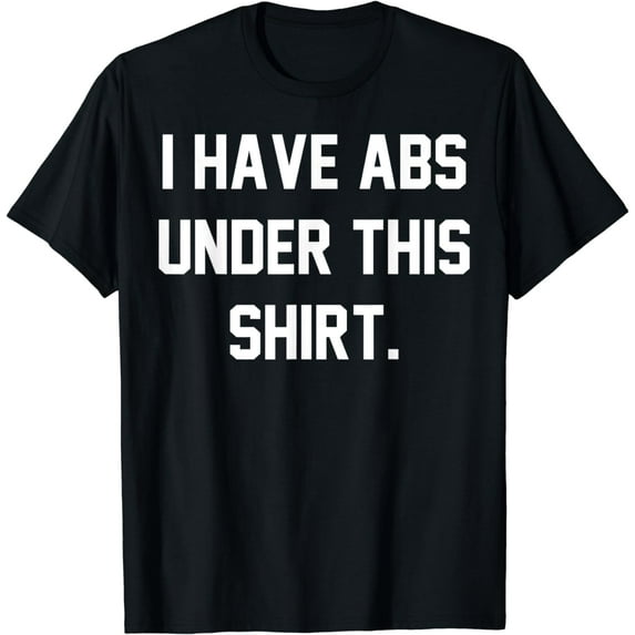 I Have Abs Under Funny Joke Text Punchline Humor Six Pack T-Shirt
