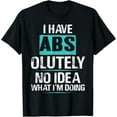 thumbnail image 1 of I Have Abs-olutely No Idea What I'm Doing Funny Gym Fitness T-Shirt, 1 of 3
