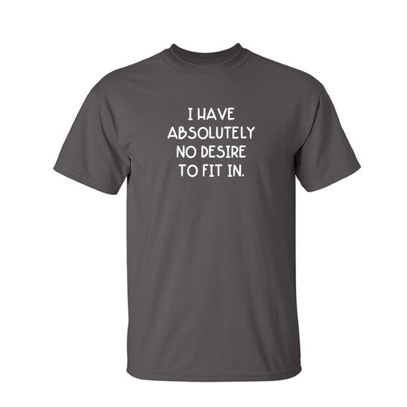 I Have Absolutely No Desire To Fit In Sarcastic Humor Graphic Novelty Funny Youth T Shirt