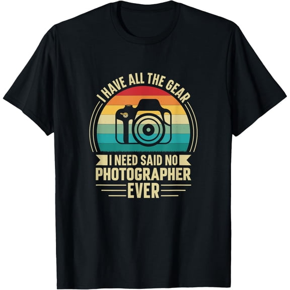 I Have All The Gear Said No Photographer Ever - Funny T-Shirt men and women can wear, black, white, gifts