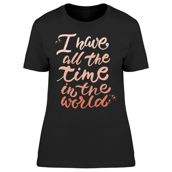 I Have All Time In The World T-Shirt Women -Image by Shutterstock, Female 3X-Large