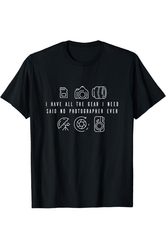 I Have All the Gear I Need - Funny Minimalistic Photographer T-Shirt men and women can wear, black, white, gifts