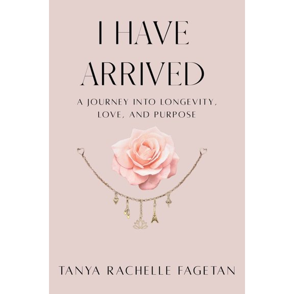 I Have Arrived: A Journey Into Longevity, Love, and Purpose, (Paperback)