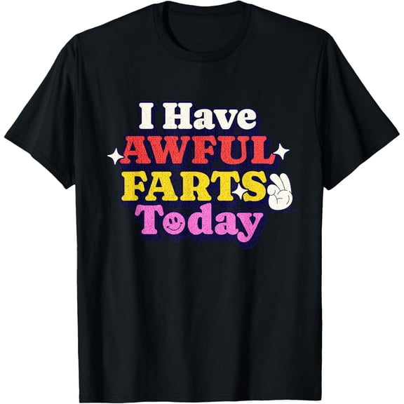 I Have Awful Farts Today Funny Toilet Humor Adult Humor Meme T-Shirt
