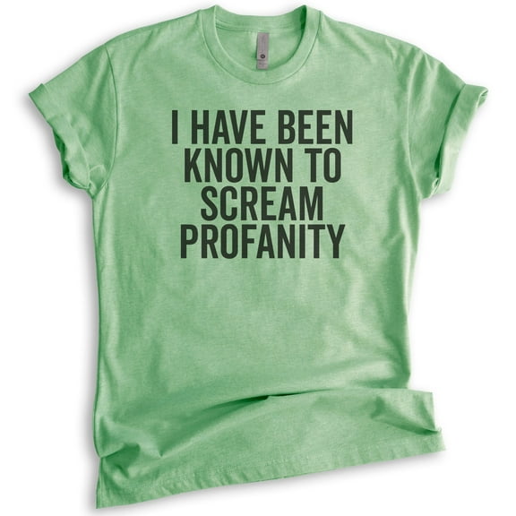I Have Been Known To Scream Profanity T-shirt, Unisex Women's Men's Shirt, Sassy Shirt, Heather Apple Green, Small