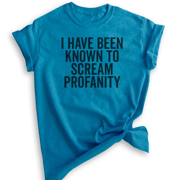 I Have Been Known To Scream Profanity T-shirt, Unisex Women's Men's Shirt, Sassy Shirt, Heather Blue, Medium