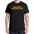 thumbnail image 1 of I Have Cancer I Can Do What I Want T-Shirt – Sarcastic Warrior Theme – Unisex Support Wear, 1 of 6