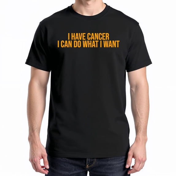 I Have Cancer I Can Do What I Want T-Shirt – Sarcastic Warrior Theme – Unisex Support Wear