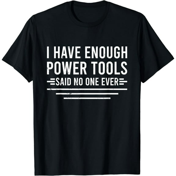 I Have Enough Power Tools Woodworker Crafts Mens Funny T-Shirt