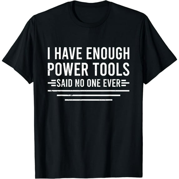 I Have Enough Power Tools Woodworker Crafts Mens Funny T-Shirt