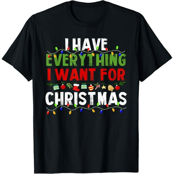 I Have Everything I Want For Christmas Its Me I'm Everything T-Shirt
