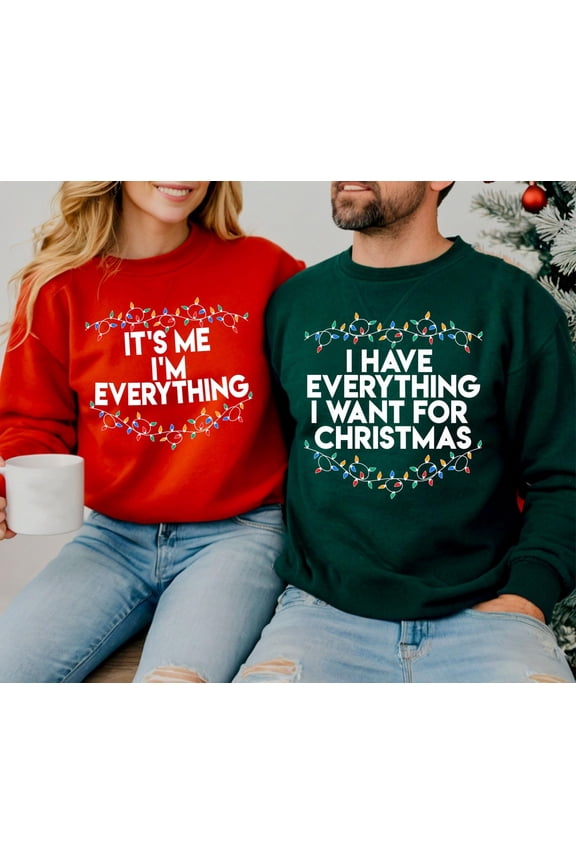 I Have Everything I Want for Christmas Sweatshirt, It’s Me I’m Everything Holiday Sweater, Matching Christmas Couple Crewneck