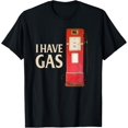 thumbnail image 1 of I Have Gas Fast Gas Pump Graphic Art T-Shirt, 1 of 4