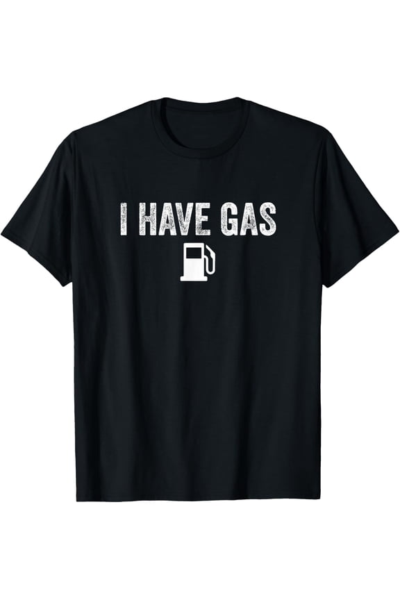I Have Gas - Funny Gas Pump T-Shirt