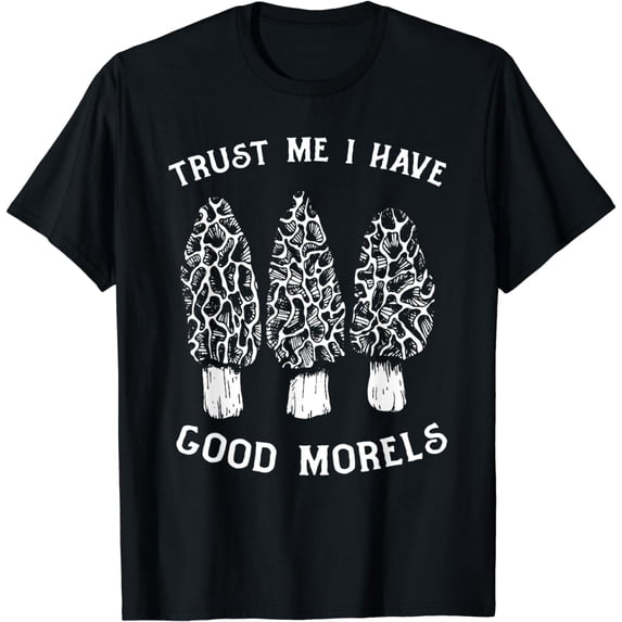 I Have Good Morels Mushroom Picker Forager Funny Mushroom T-Shirt