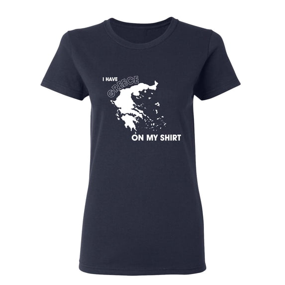 I Have Greece On My Shirt Sarcastic Novelty Gift Idea Adult Humor Funny Women's Casual Tees