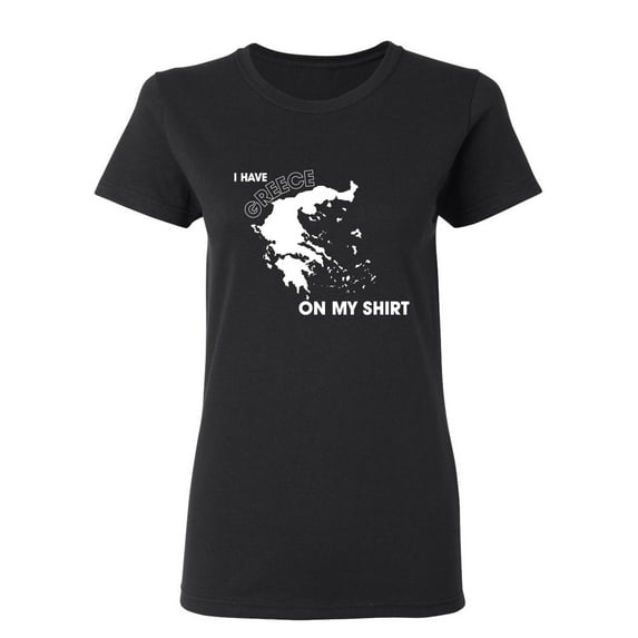 I Have Greece On My Shirt Sarcastic Novelty Gift Idea Adult Humor Funny Women's Casual Tees