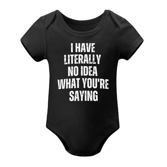 I Have Literally No Idea What You Are Saying - Baby Clothes - Funny Newborn Bodysuit Outfits for Boys And Girls Black-style 6months