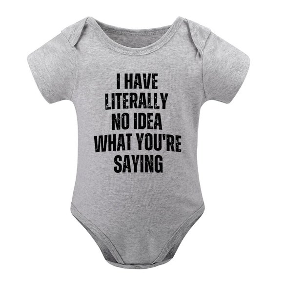 I Have Literally No Idea What You Are Saying - Baby Clothes - Funny Newborn Bodysuit Outfits for Boys And Girls Gray-style-1 12months