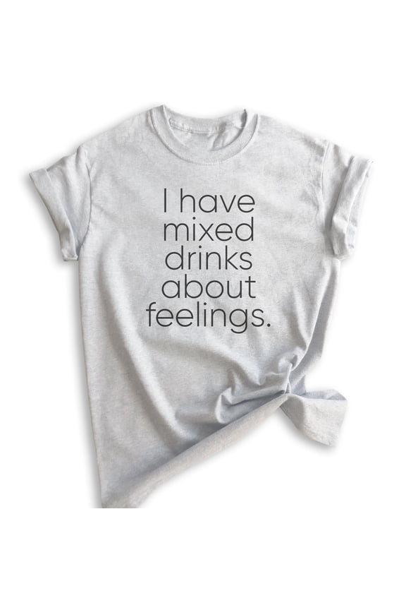 I Have Mixed Drinks About Feelings T-Shirt, Unisex Women's Men's Shirt, Alcohol Shirt, Drinking Wine Tee, Heather Ash, X-Small
