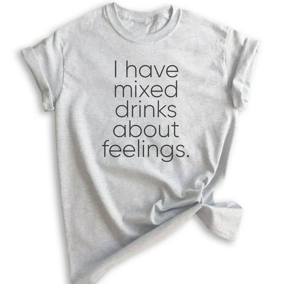 I Have Mixed Drinks About Feelings T-Shirt, Unisex Women's Men's Shirt, Alcohol Shirt, Drinking Wine Tee, Heather Ash, X-Small