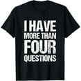 thumbnail image 1 of I Have More Than Four Questions Quote Passover Seder Funny Funny Creative Graphic T-Shirt, 1 of 3
