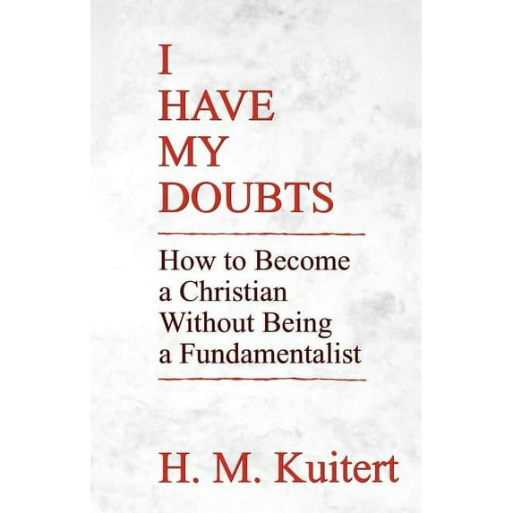 I Have My Doubts: How to Become a Christian Without Being a Fundmentalist, (Paperback)