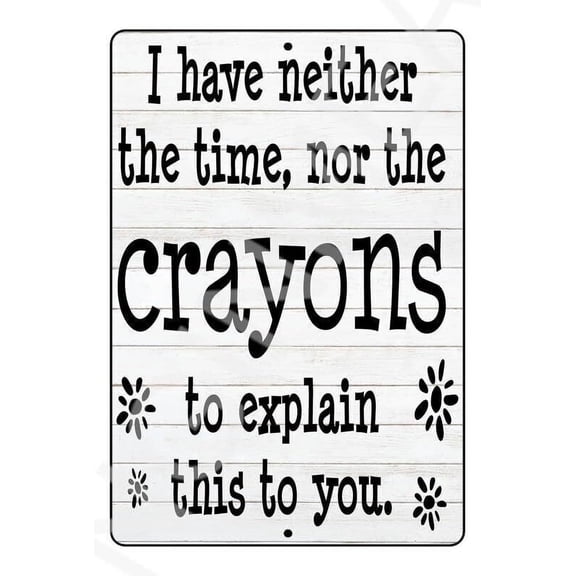 I Have Neither The Time Nor The Crayons Funny Metal Sign Weatherproof Size: 8 x 12 Inch