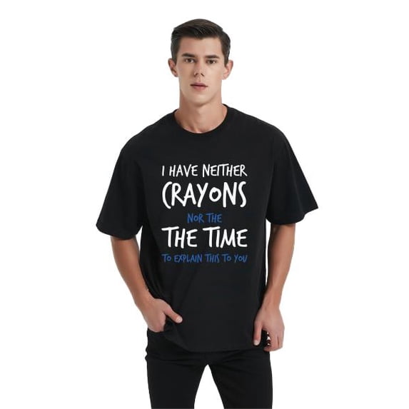 I Have Neither The Time Nor The Crayons Funny Sarcastic T-Shirt