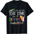 thumbnail image 1 of I Have Neither The Time Nor The Crayons To Explain This Gift T-Shirt, 1 of 4