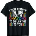 thumbnail image 1 of I Have Neither the Time Nor the Crayons to Explain This T-Shirt men and women can wear, black, white, gifts, 1 of 4