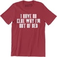 thumbnail image 1 of I Have No Clue Why I'm Out Of Bed - Funny Party College Men's T-Shirt, 1 of 4