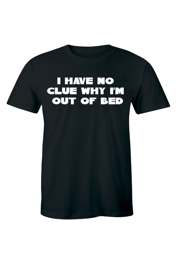 I Have No Clue Why I'm Out Of Bed - Funny Slogan I'm Sleep Men's T-Shirt