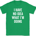 thumbnail image 1 of I Have No Idea What I'm Doing T-Shirt Funny Party Sarcastic Humor Tee - Green, 4XL, 1 of 1