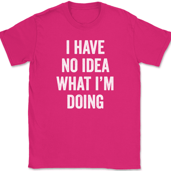 I Have No Idea What I'm Doing T-Shirt Funny Party Sarcastic Humor Tee - Pink, 4XL