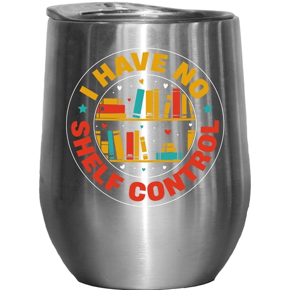 I Have No Shelf Control, Funny Book Reading Enthusiast Pun Quote, Stainless Steel 12oz Wine Tumbler