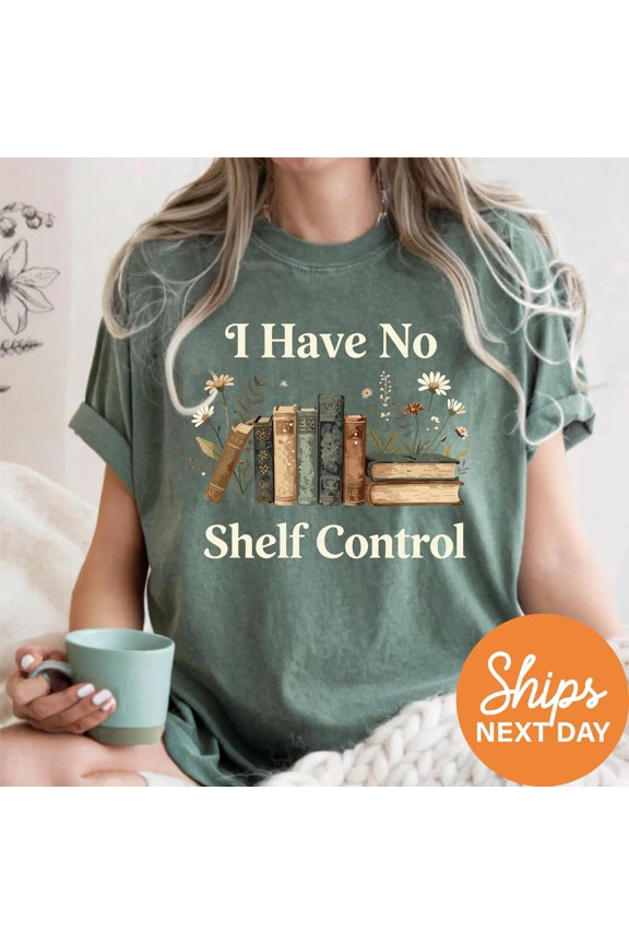 I Have No Shelf Control Shirt Book Lover Tee Bookworm Gift Her Librarian Apparel Funny Rea