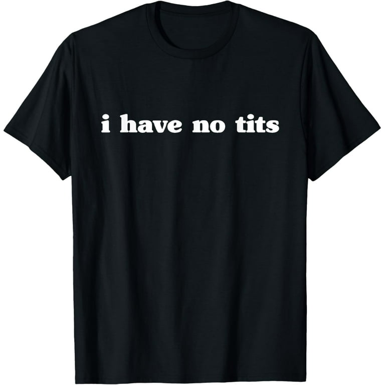 I Have No Tits T Shirt | Tshirt / Words Only On Tee White I Have No Tits T Shirt | Tshirt / Words Only On Tee White
