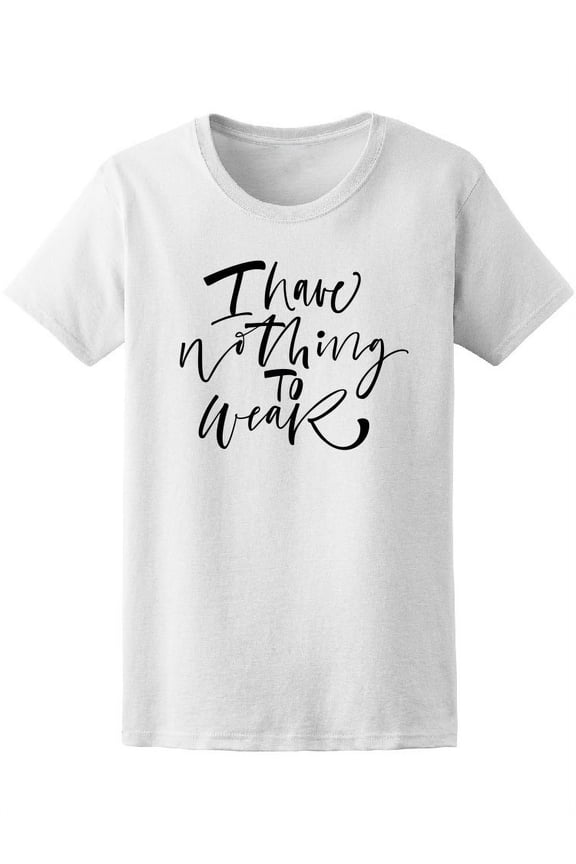 I Have Nothing To Wear Quote T-Shirt Women -Image by Shutterstock, Female Small