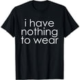 thumbnail image 1 of I Have Nothing to Wear Shirt, 1 of 3