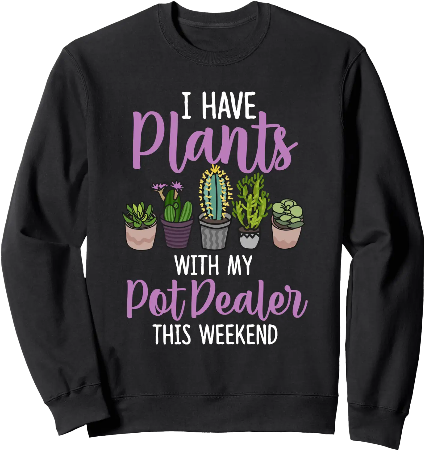 I Have Plants With My Pot Dealer This Weekend Garden Women Sweatshirt ...