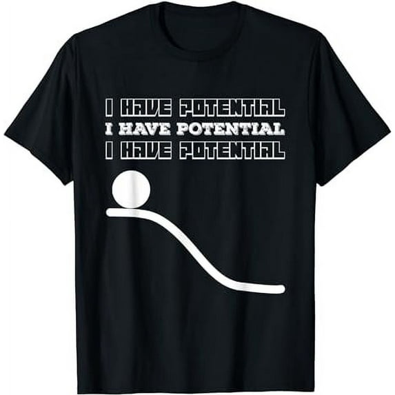 I Have Potential Energy Gifts - Funny Physics Nerd Positive T-Shirt