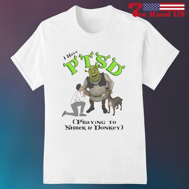 I Have Ptsd Praying To Shrek And Donkey Shirt