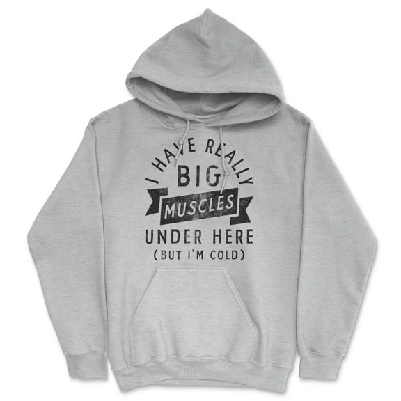 I Have Really Big Muscles Under Here But Im Cold Unisex Hoodie Funny Fitness Joke Novelty Sweatshirt